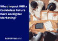 Navigating the Shift: Embracing a Cookieless Future in Marketing